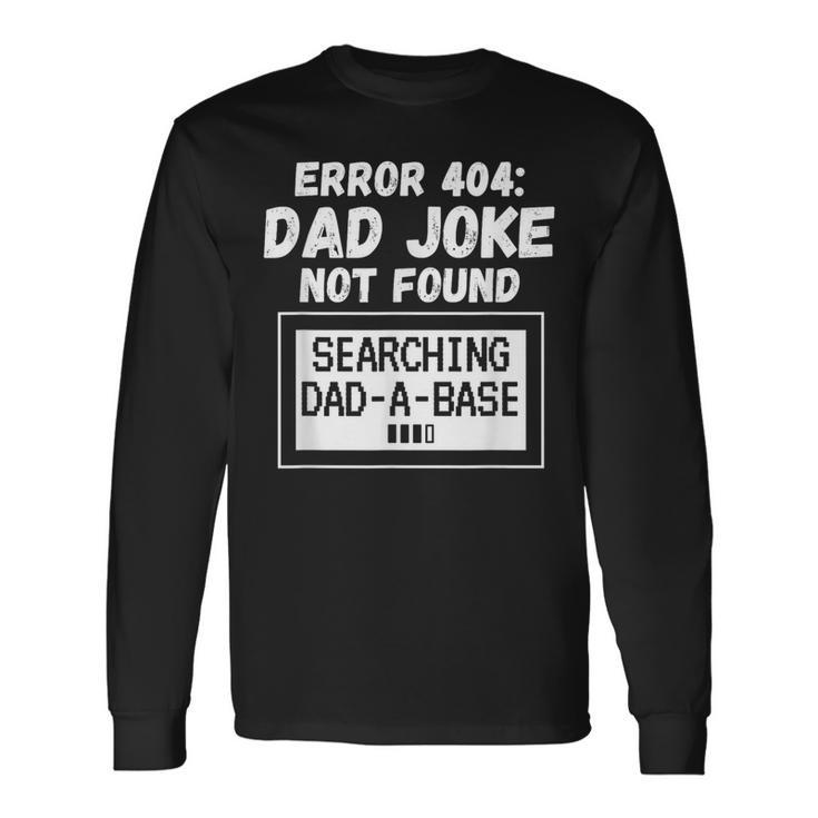 Error 404 Dad Joke Not Found Searching Dad-A-Base Long Sleeve T-Shirt