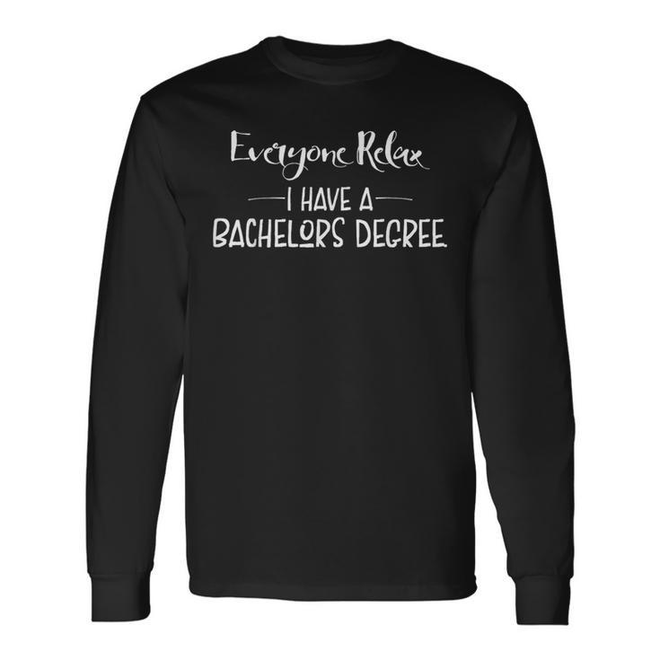 Everyone Relax I Have A Bachelors Degree Long Sleeve T-Shirt