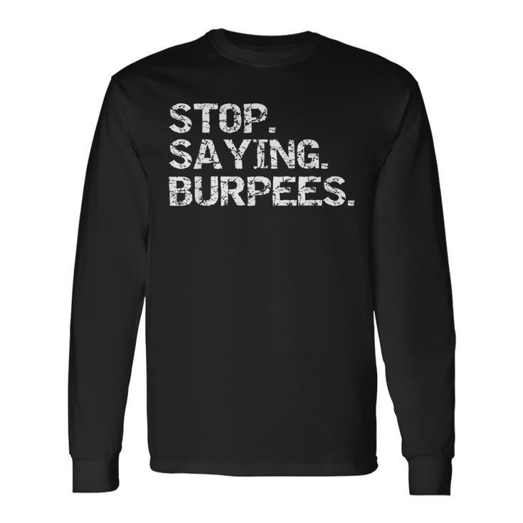 Exercise Saying Workout Gear Stop Saying Burpees Long Sleeve T-Shirt