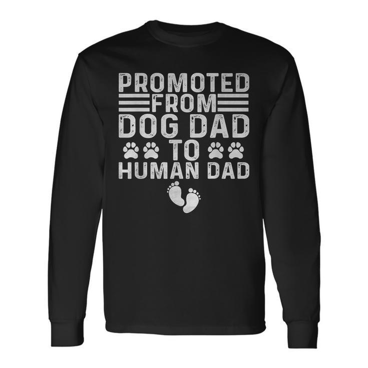 Father Day Dad Promoted From Dog Dad To Human Dad Long Sleeve T-Shirt