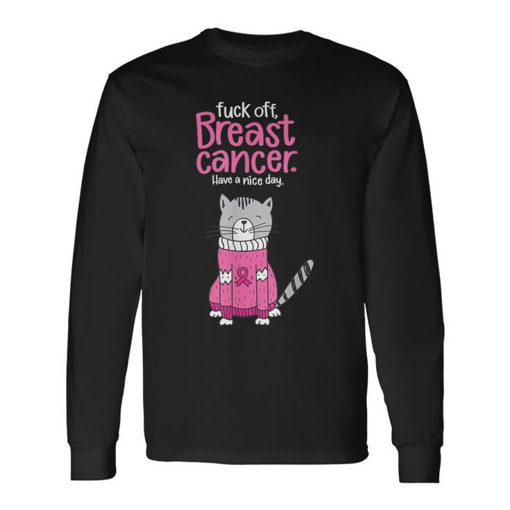 Fuck Off Breast Cancer Have A Nice Day Cat Long Sleeve T-Shirt