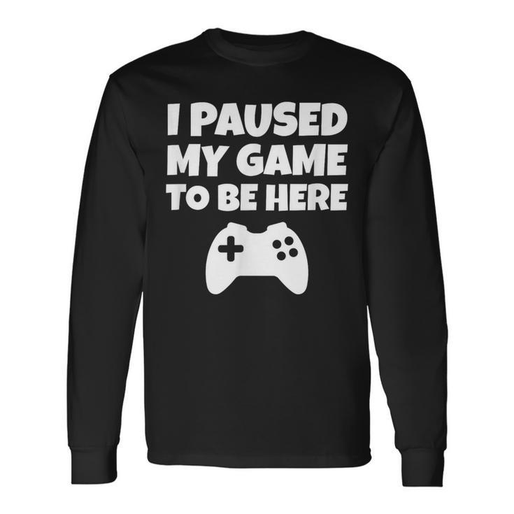 Gamer I Paused My Game Long Sleeve T-Shirt