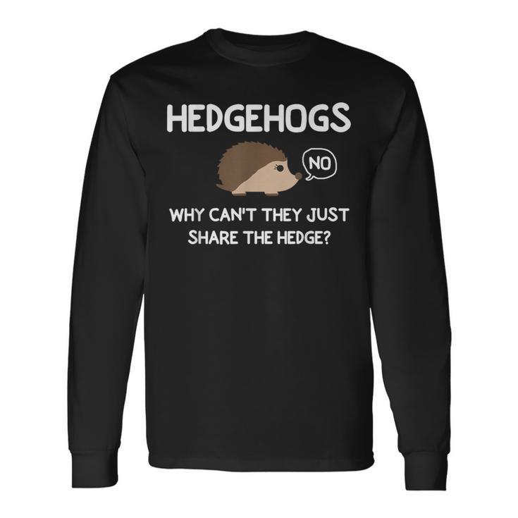 Hedgehogs Why Can't They Just Share The Hedge Long Sleeve T-Shirt