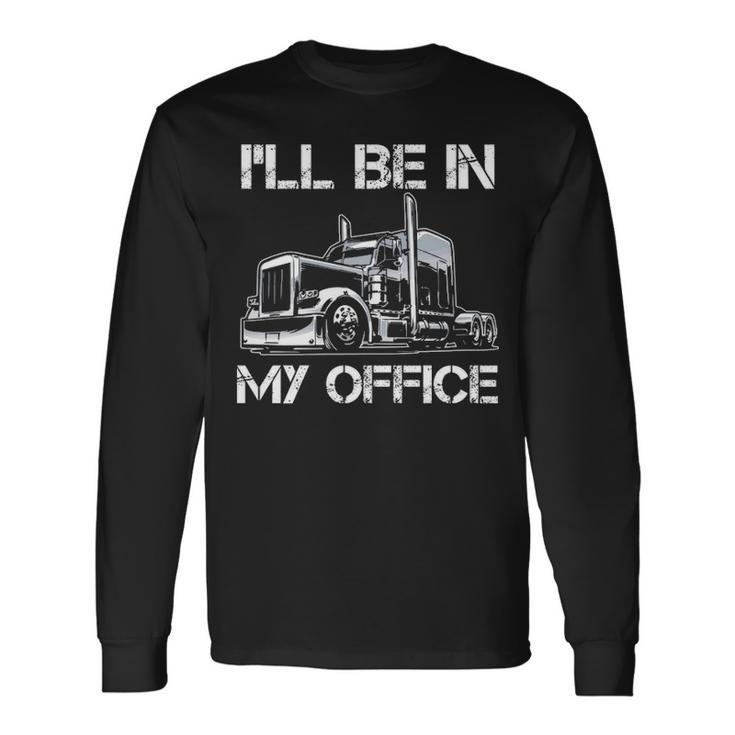 I'll Be In My Office Costume Driver Trucker Dad Long Sleeve T-Shirt
