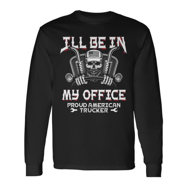 I'll Be In My Office Truck Driver Trucker Diesel Semi Long Sleeve T-Shirt