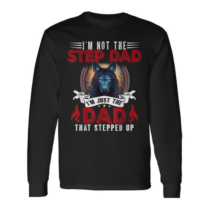 I'm Not The Step Dad I'm Just The Dad That Stepped Up Long Sleeve T-Shirt