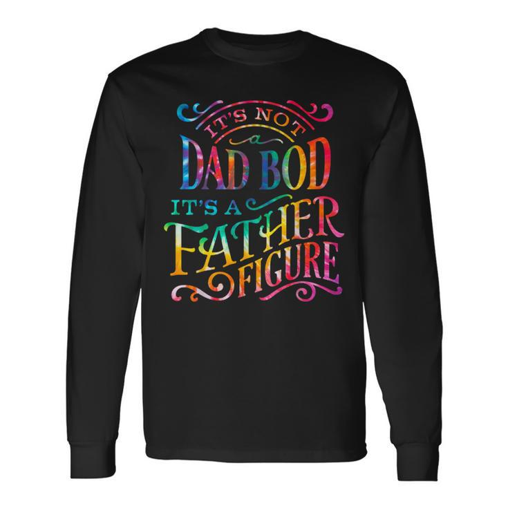 Its Not Dad Bod Father Figure Fathers Day Tie Dye Mens Long Sleeve T-Shirt