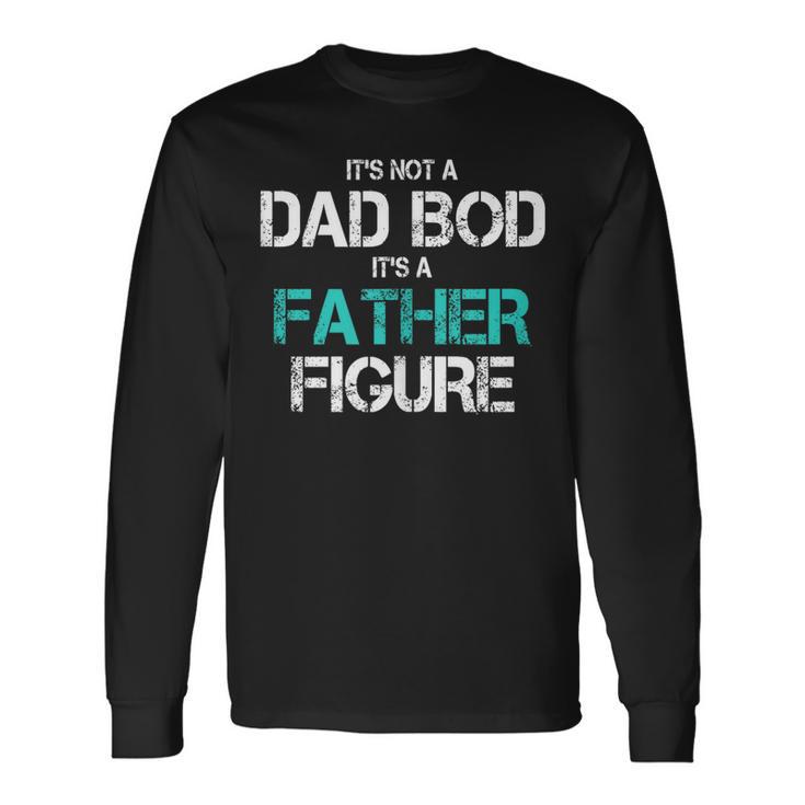 Its Not A Dad Bod Its A Father Figure Fun Husband Mens Long Sleeve T-Shirt