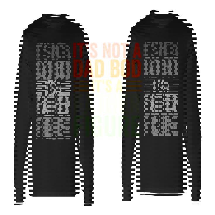 It's Not A Dad Bod It's A Father Figure Dad Long Sleeve T-Shirt Gifts ideas