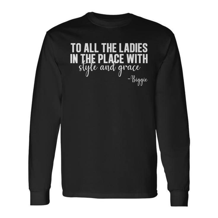 To All The Ladies In The Place With Style And Grace Long Sleeve T-Shirt