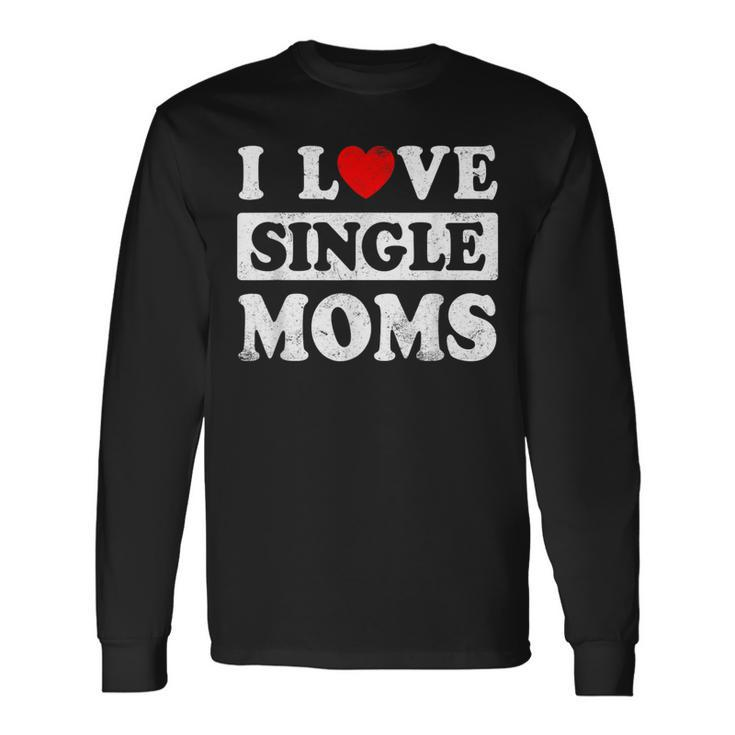I Love Single Moms Valentines Day I Heart Single Moms Long Sleeve T-Shirt