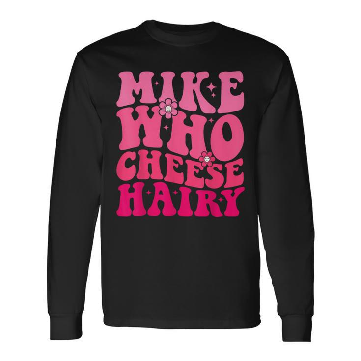 Mike Who Cheese Hairy For Father's Day Mother's Day Long Sleeve T-Shirt