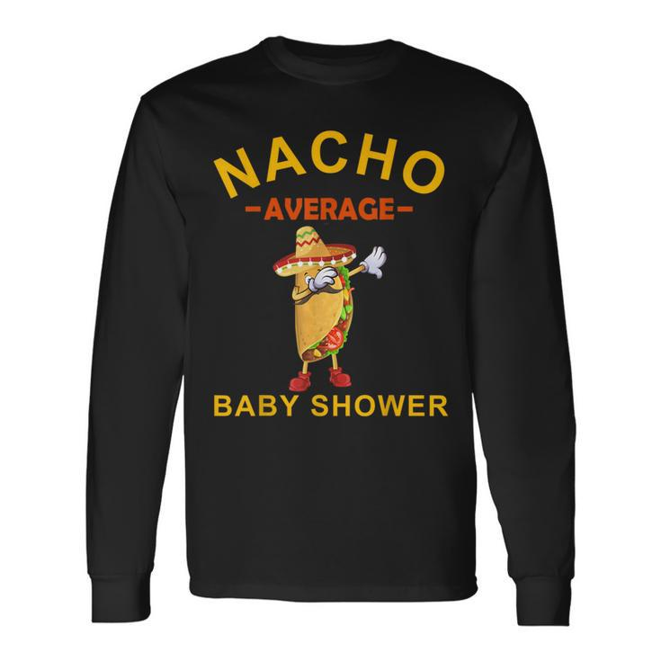 Nacho Average Baby Shower Cinco De Mayo Fiesta Mexican Long Sleeve T-Shirt Gifts ideas