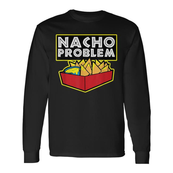 Nacho Problem Mexican Food Pun Long Sleeve T-Shirt