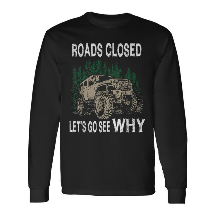 Offroad Truck 4X4 Roads Closed Let's Go See Why Long Sleeve T-Shirt
