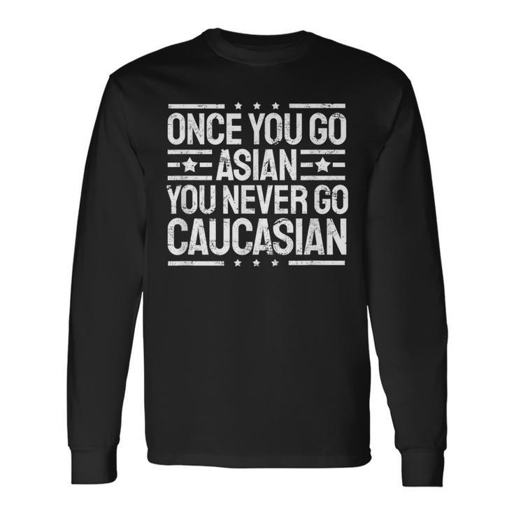 Once You Go Asian You Never Go Caucasian Ironic Long Sleeve T-Shirt