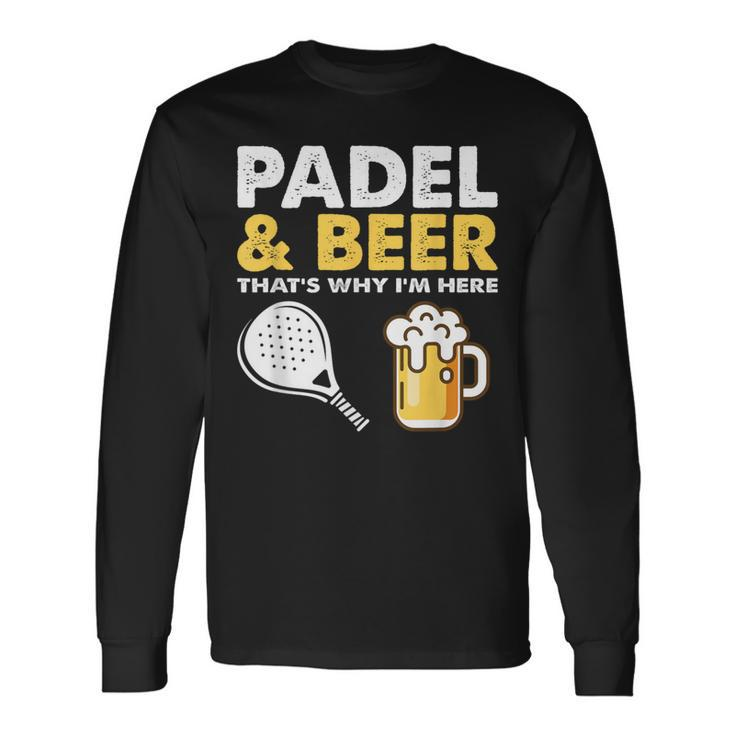 Padel & Beer That'st Why I'm Here Padel Tennis Rackets Long Sleeve T-Shirt