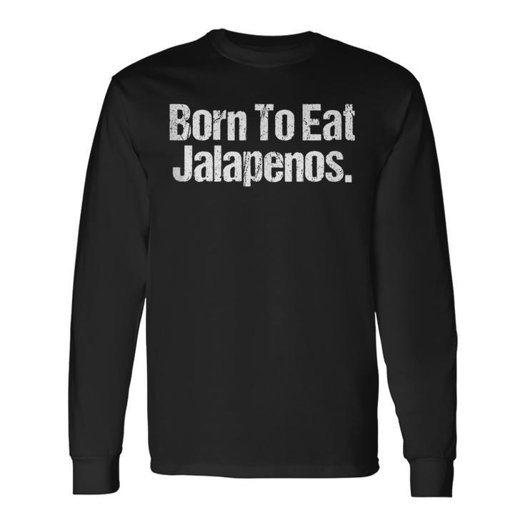 For People Obsessed With Jalapeno Chili Pepper Long Sleeve T-Shirt