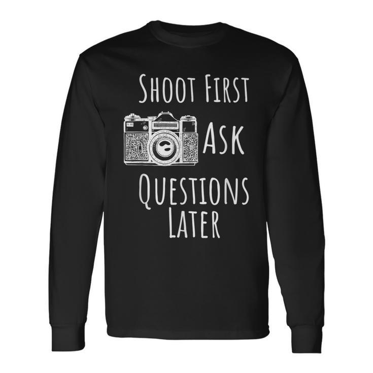 Photography Shoot First Ask Questions Later Long Sleeve T-Shirt