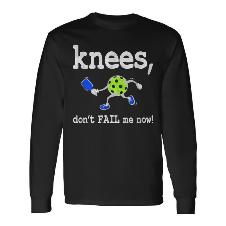 Pickleball Knees Don't Fail Me Now Pickleball Long Sleeve T-Shirt