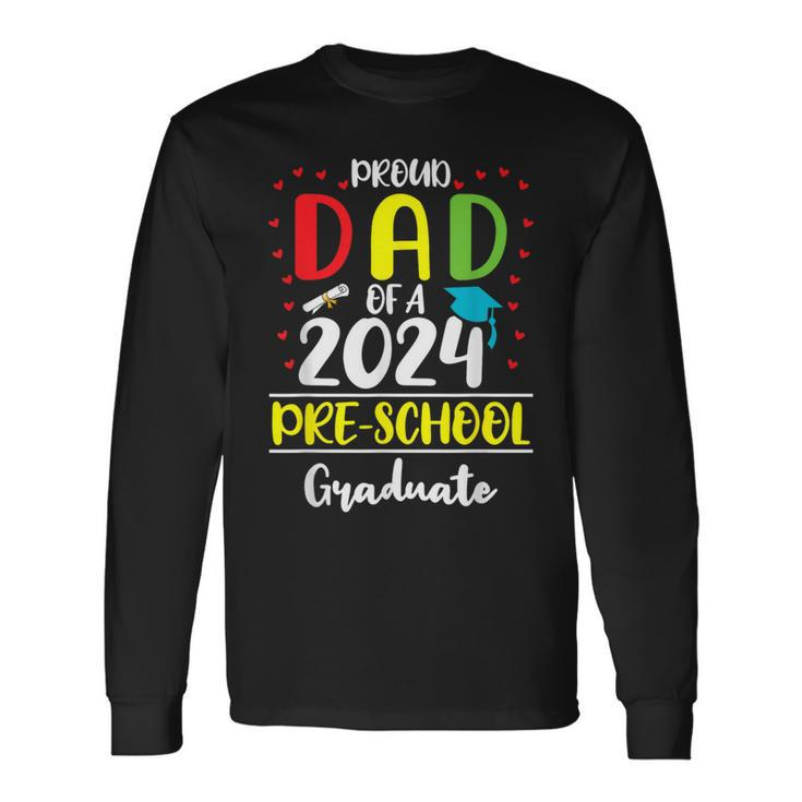 Proud Dad Of A Class Of 2024 Pre-School Graduate Long Sleeve T-Shirt
