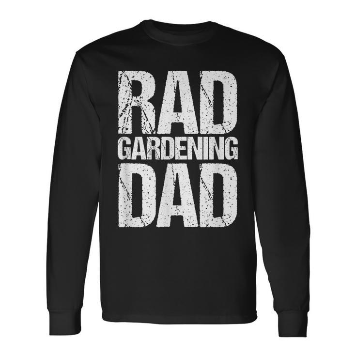 Rad Gardening Dad Fathers Day Long Sleeve T-Shirt