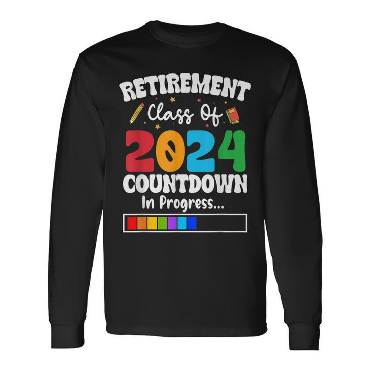Retirement Class Of 2024 Countdown In Progress Teacher Long Sleeve T-Shirt