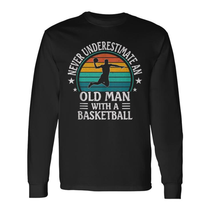 Retro Never Underestimate An Old Man With A Basketball Long Sleeve T-Shirt