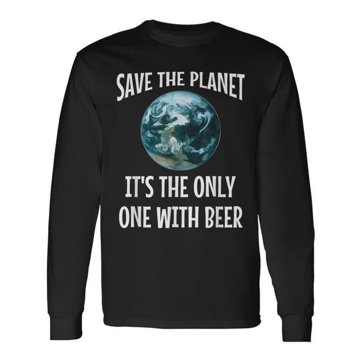 Save The Planet It's The Only One With Beer Long Sleeve T-Shirt