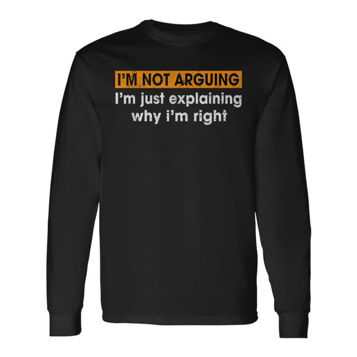 Sayings I’M Not Arguing Just Explaining Why I'm Right Long Sleeve T-Shirt