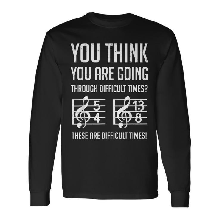 These Are Difficult Times For Musicians Long Sleeve T-Shirt