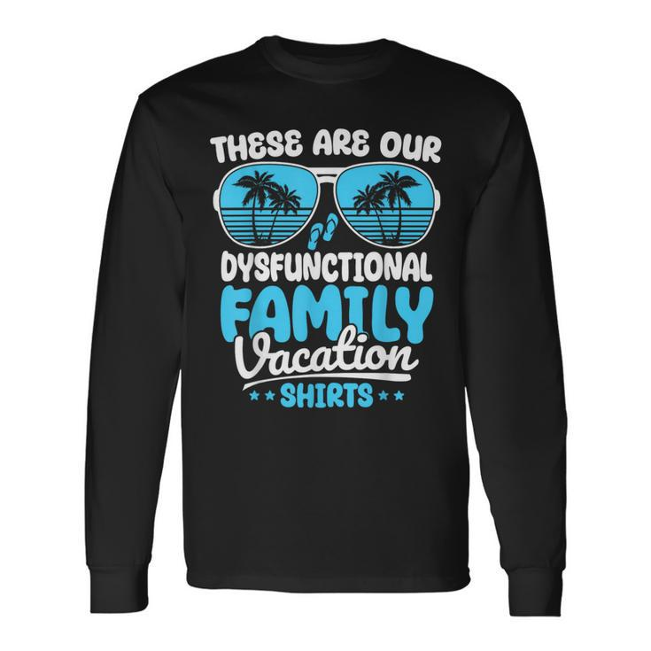 These Are Our Dysfunctional Family Vacation Group Long Sleeve T-Shirt Gifts ideas