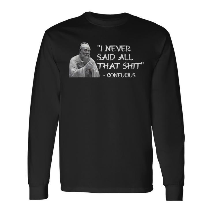 I Never Said All That Shit Confucius Long Sleeve T-Shirt