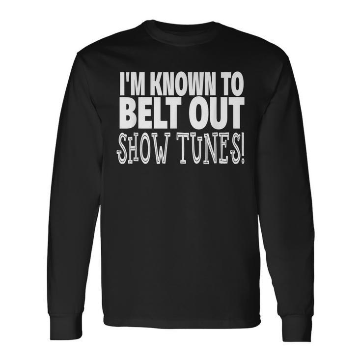 Show Tunes Belt Out Show Tunes Long Sleeve T-Shirt