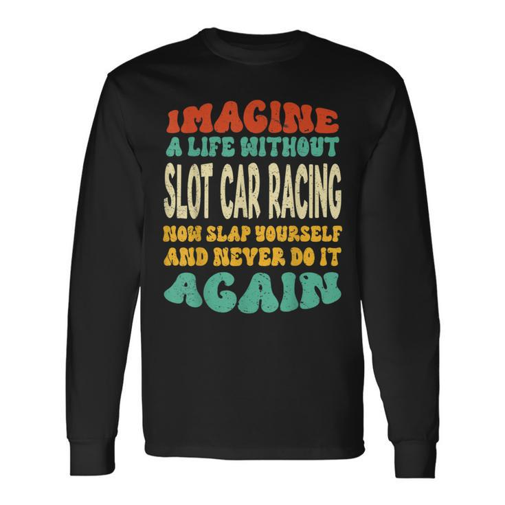 Slot Car Racing Quote For Slot Car Racing Lovers Long Sleeve T-Shirt