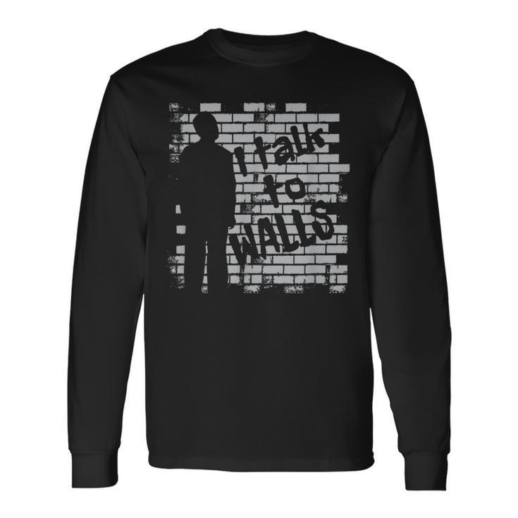 I Talk To Walls T For Debaters Long Sleeve T-Shirt