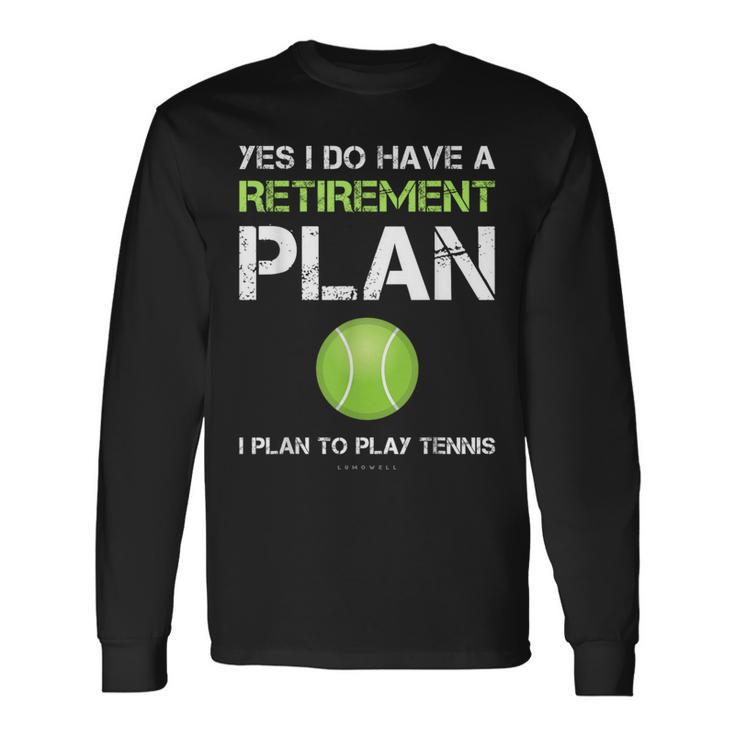 Tennis Yes I Have A Retirement Plan Play Tennis Long Sleeve T-Shirt