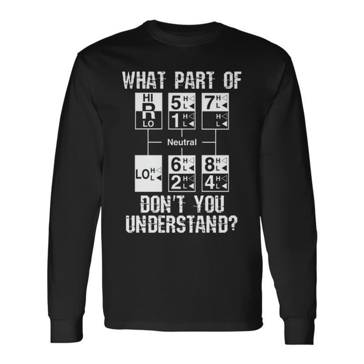 Truck Driver 18 Speed What Don't You Understand Long Sleeve T-Shirt