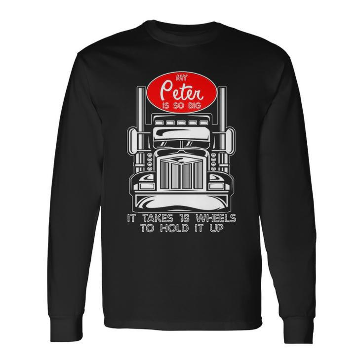 Trucker For Men My Peter Is So Big Truck Driver Long Sleeve T-Shirt