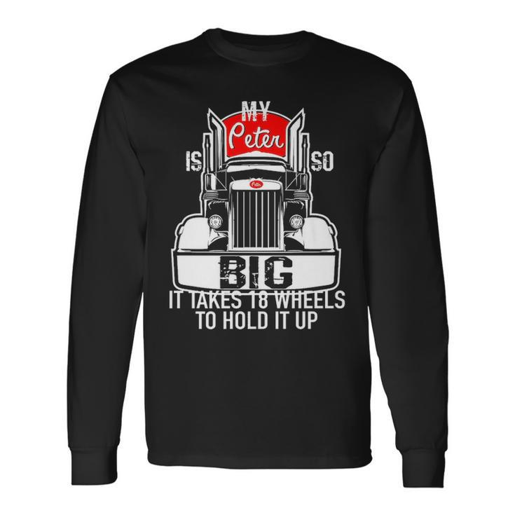 Trucker For Men My Peter Is So Big Truck Driver T Long Sleeve T-Shirt
