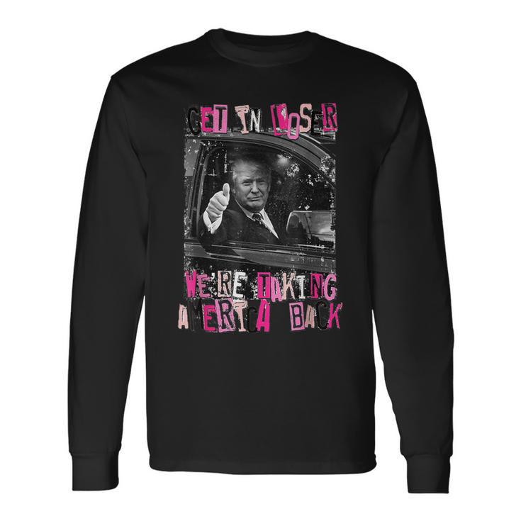 Trump Get In Loser We're Taking America Back Trump Long Sleeve T-Shirt