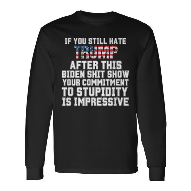 U Still Hate Trump After This QuoteGreat Man 2024 Long Sleeve T-Shirt