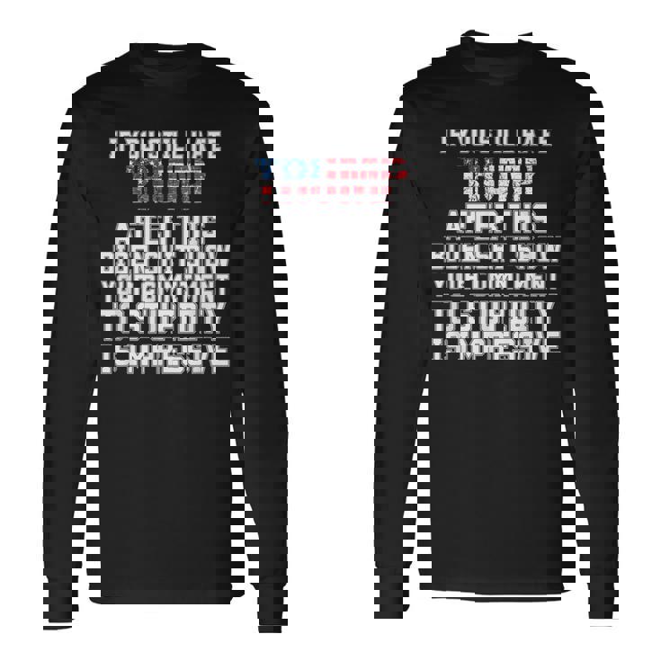 U Still Hate Trump After This QuoteGreat Man 2024 Long Sleeve T-Shirt
