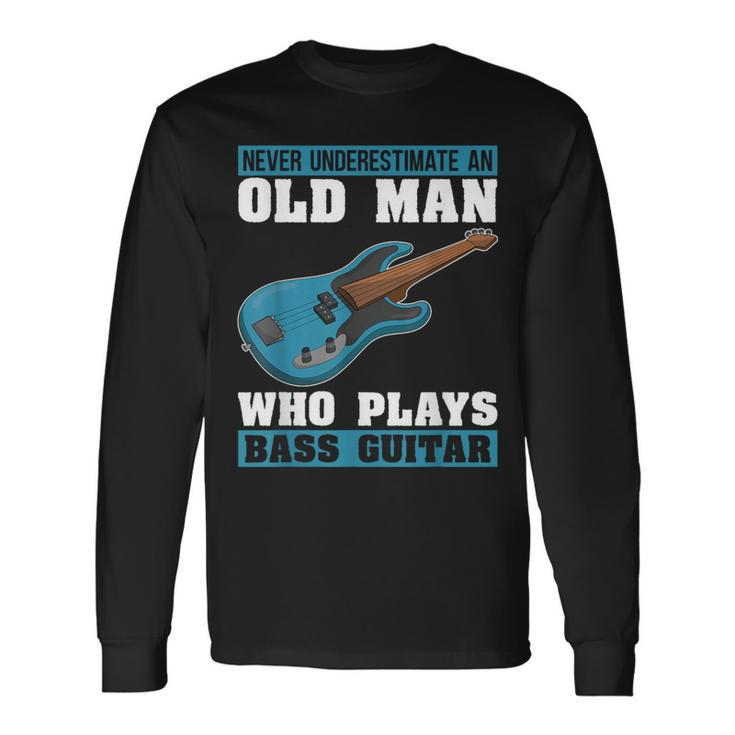 Never Underestimate An Old Man Who Plays Bass Guitar Long Sleeve T-Shirt