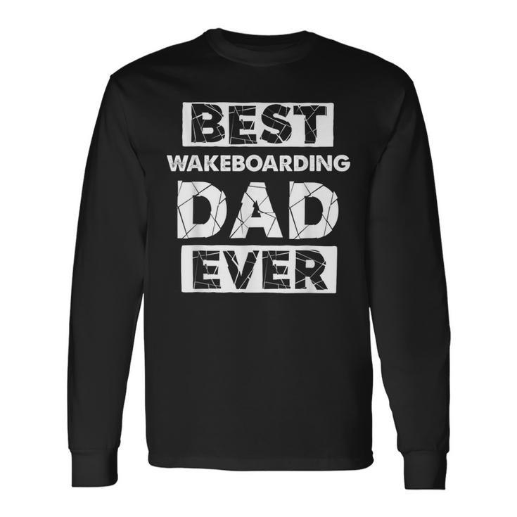 Wakeboarding Dad Best Wakeboarding Dad Ever Long Sleeve T-Shirt