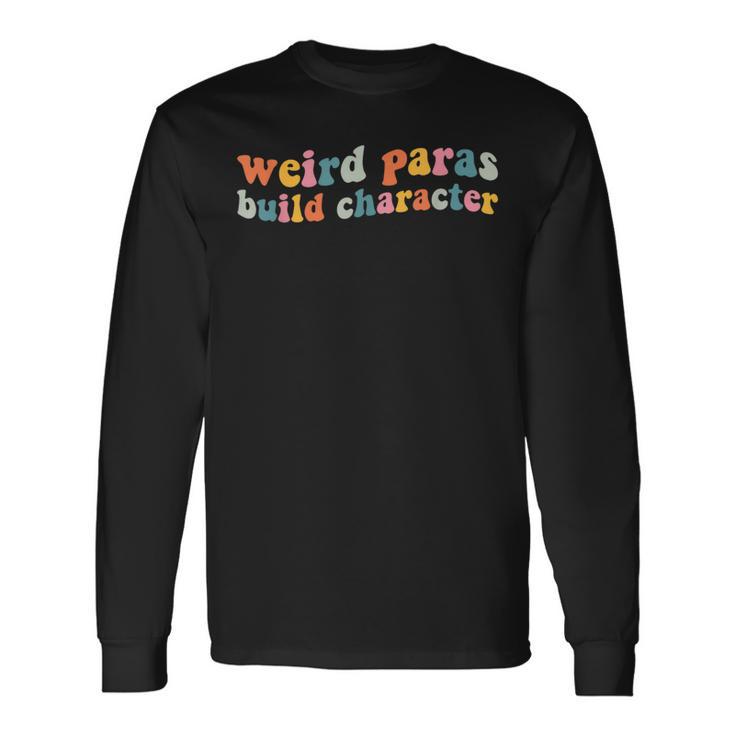 Weird Paras Build Character Para Life Paraprofessional Long Sleeve T-Shirt