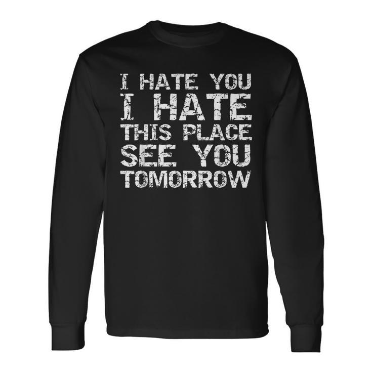 Workout I Hate You I Hate This Place See You Tomorrow Long Sleeve T-Shirt