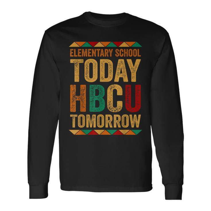 Future Hbcu College Elementary School Today Hbcu Tomorrow Long Sleeve T-Shirt