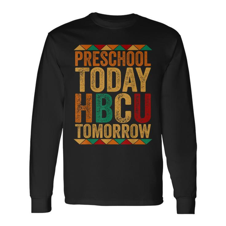 Future Hbcu College Student Preschool Today Hbcu Tomorrow Long Sleeve T-Shirt