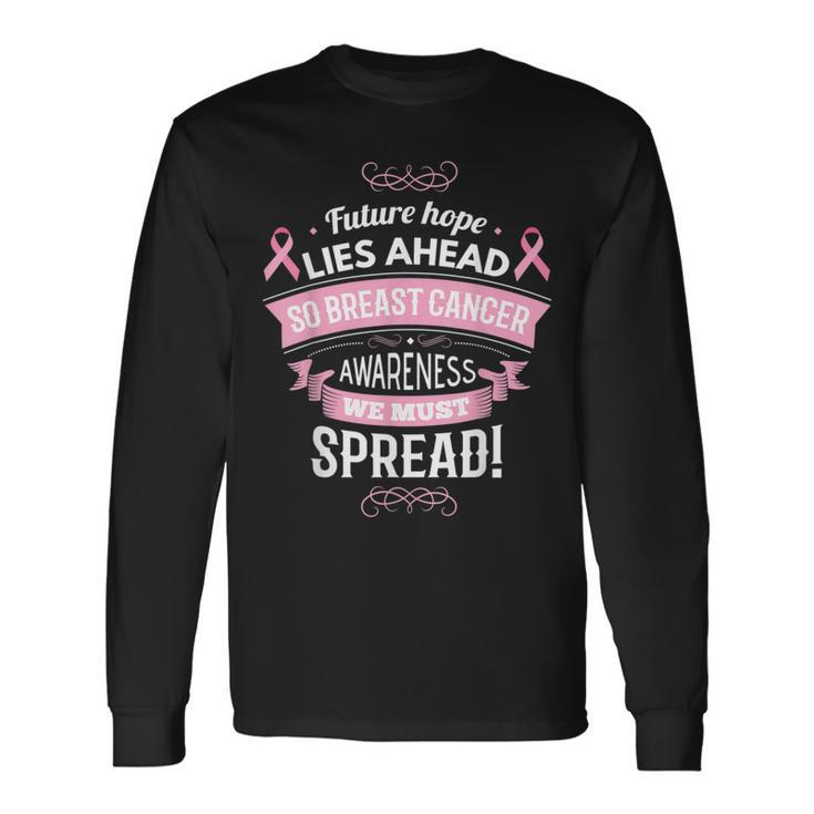 Future Hope Lies Ahead So Breast Cancer Awareness We Must Long Sleeve T-Shirt